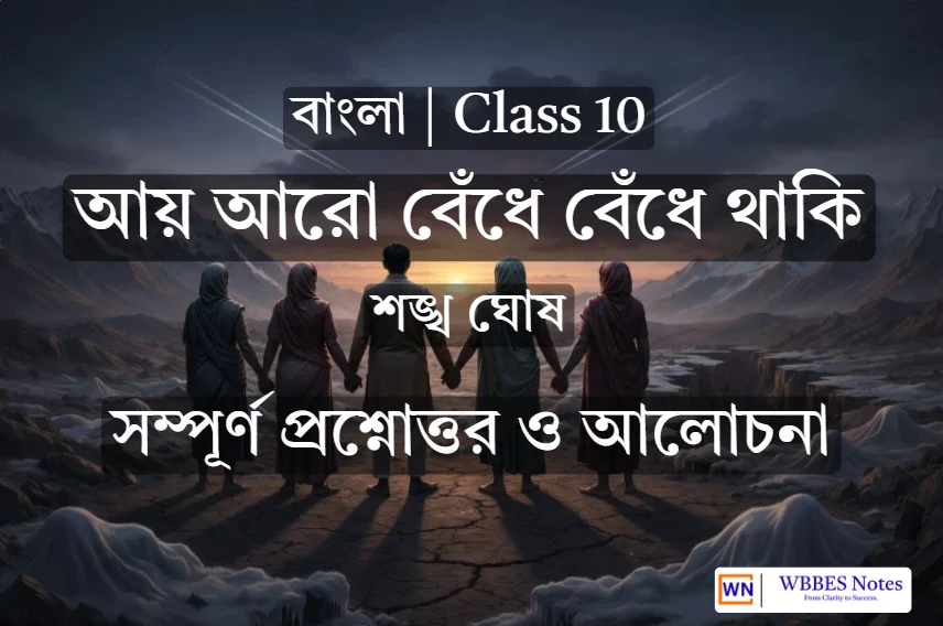 Class 10 Bengali: আয় আরো বেঁধে বেঁধে থাকি (সম্পূর্ণ নোটস ও সমাধান)